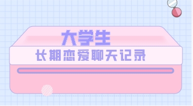 大学生长期恋爱聊天记录